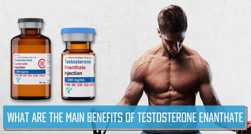 What are the main benefits of Testosterone Enanthate